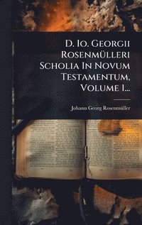 bokomslag D. Io. Georgii RosenmÃ1/4lleri Scholia In Novum Testamentum, Volume 1...
