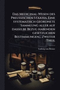 bokomslag Medicinal-Wesen des Preussischen Staates. Eine systematisch geordnete Sammlung aller auf dasselbe Bezug habenden gesetzlichen Bestimmungen... Zweiter Theil