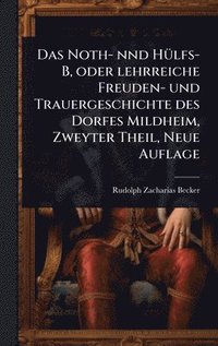 bokomslag Noth- nnd HÃ1/4lfs-B, oder lehrreiche Freuden- und Trauergeschichte des Dorfes Mildheim, Zweyter Theil, Neue Auflage
