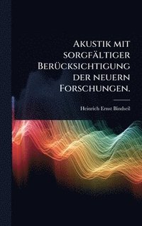 bokomslag Akustik mit sorgfältiger BerÃ1/4cksichtigung der neuern Forschungen.