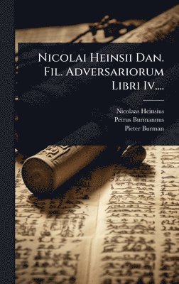 Nicolaas Heinsius, Petrus Burmannus, Pieter Burman - Nicolai Heinsii Dan. Fil. Adversariorum Libri Iv...., Inbunden