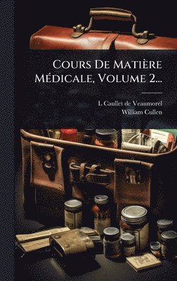 William Cullen - Cours De Matière MÃ(c)dicale, Volume 2..., Inbunden