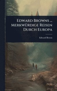 bokomslag Edward Browns ... MerkwÃ1/4rdige Reisen Durch Europa