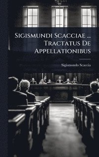 bokomslag Sigismundi Scacciae ... Tractatus De Appellationibus