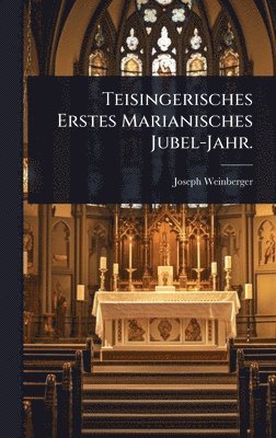 bokomslag Teisingerisches Erstes Marianisches Jubel-Jahr.