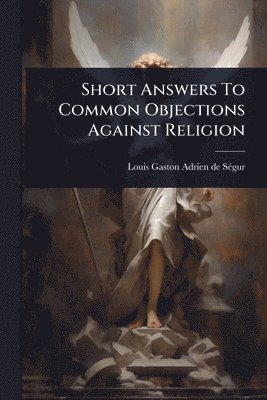 bokomslag Short Answers To Common Objections Against Religion