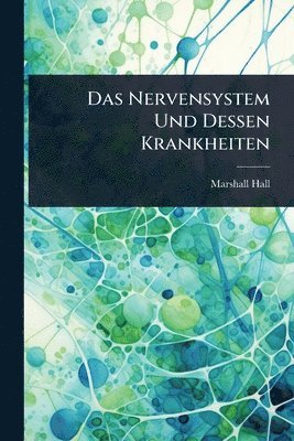 Marshall Hall - Das Nervensystem Und Dessen Krankheiten, Häftad
