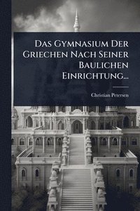bokomslag Gymnasium Der Griechen Nach Seiner Baulichen Einrichtung...
