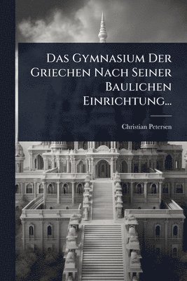 bokomslag Gymnasium Der Griechen Nach Seiner Baulichen Einrichtung...