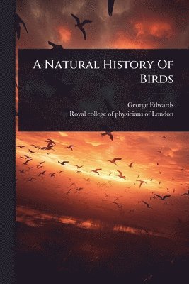 George Edwards - Natural History Of Birds, Häftad