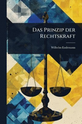 Wilhelm Endemann - Prinzip der Rechtskraft, Häftad