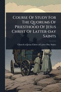 bokomslag Course Of Study For The Quorums Of Priesthood Of Jesus Christ Of Latter-day Saints