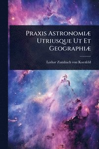 bokomslag Praxis AstronomiÃ] Utriusque Ut Et GeographiÃ]