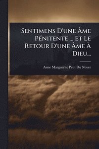 bokomslag Sentimens D'une Ã¿me PÃ(c)nitente ... Et Le Retour D'une Ã¿me Ã¿ Dieu...
