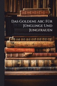 bokomslag Das Goldene Abc FÃ1/4r JÃ1/4nglinge Und Jungfrauen