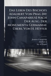 bokomslag Das Leben Des Bischofs Adalbert Von Prag [by John Canaparius] Nach Der Ausg. Der Monumenta Germaniae Ã¿bers. Von H. HÃ1/4ffer