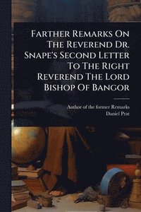 bokomslag Farther Remarks On The Reverend Dr. Snape's Second Letter To The Right Reverend The Lord Bishop Of Bangor
