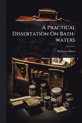 bokomslag Practical Dissertation On Bath-waters