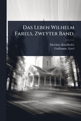 Melchior Kirchhofer - Leben Wilhelm Farels, Zweyter Band., Häftad