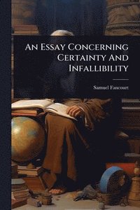 bokomslag Essay Concerning Certainty And Infallibility