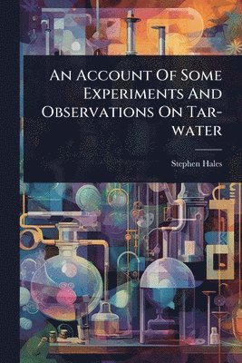 bokomslag Account Of Some Experiments And Observations On Tar-water