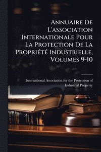 bokomslag Annuaire De L'association Internationale Pour La Protection De La PropriÃ(c)tÃ(c) Industrielle, Volumes 9-10