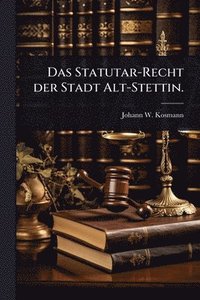 bokomslag Statutar-Recht der Stadt Alt-Stettin.