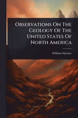 William Maclure - Observations On The Geology Of The United States Of North America, Häftad
