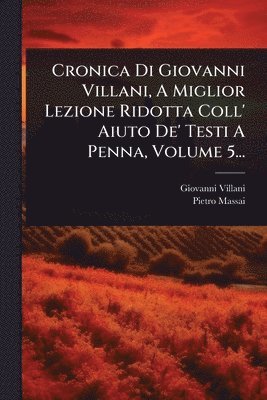 bokomslag Cronica Di Giovanni Villani, A Miglior Lezione Ridotta Coll' Aiuto De' Testi A Penna, Volume 5...