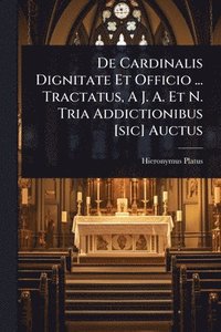 bokomslag De Cardinalis Dignitate Et Officio ... Tractatus, A J. A. Et N. Tria Addictionibus [sic] Auctus