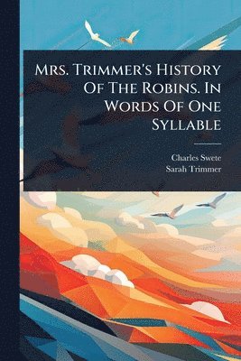 bokomslag Mrs. Trimmer's History Of The Robins. In Words Of One Syllable