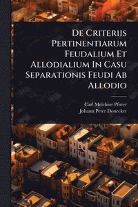 bokomslag De Criteriis Pertinentiarum Feudalium Et Allodialium In Casu Separationis Feudi Ab Allodio
