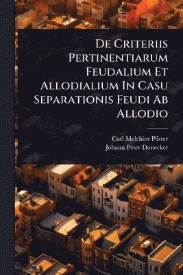 bokomslag De Criteriis Pertinentiarum Feudalium Et Allodialium In Casu Separationis Feudi Ab Allodio