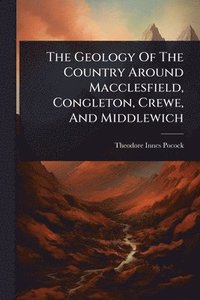 bokomslag Geology Of The Country Around Macclesfield, Congleton, Crewe, And Middlewich