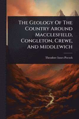 bokomslag Geology Of The Country Around Macclesfield, Congleton, Crewe, And Middlewich