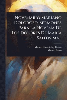 bokomslag Novenario Mariano Doloroso, Sermones Para La Novena De Los Dolores De Maria Santisima...