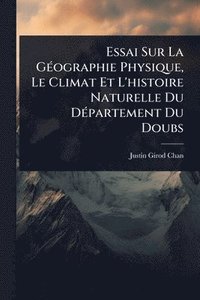 bokomslag Essai Sur La GÃ(c)ographie Physique, Le Climat Et L'histoire Naturelle Du DÃ(c)partement Du Doubs