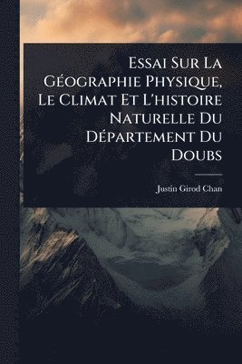 bokomslag Essai Sur La GÃ(c)ographie Physique, Le Climat Et L'histoire Naturelle Du DÃ(c)partement Du Doubs