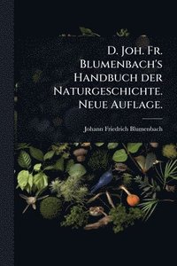 bokomslag D. Joh. Fr. Blumenbach's Handbuch der Naturgeschichte. Neue Auflage.