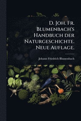 bokomslag D. Joh. Fr. Blumenbach's Handbuch der Naturgeschichte. Neue Auflage.