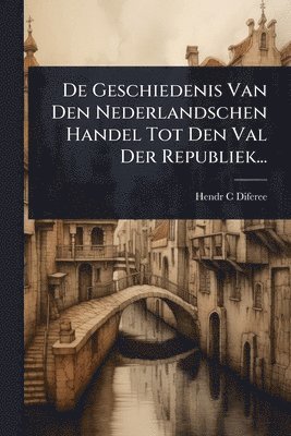 bokomslag De Geschiedenis Van Den Nederlandschen Handel Tot Den Val Der Republiek...