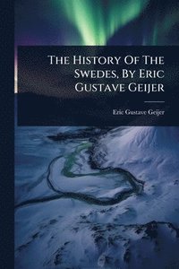 bokomslag History Of The Swedes, By Eric Gustave Geijer