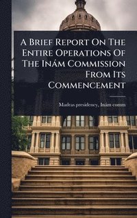 bokomslag Brief Report On The Entire Operations Of The Inàm Commission From Its Commencement
