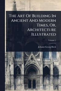 bokomslag Art Of Building In Ancient And Modern Times, Or, Architecture Illustrated