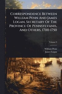 bokomslag Correspondence Between William Penn And James Logan, Secretary Of The Province Of Pennsylvanis, And Others, 1700-1750