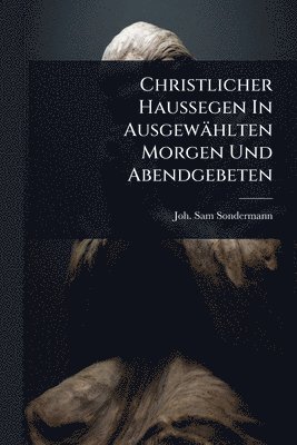 bokomslag Christlicher Haussegen In Ausgewählten Morgen Und Abendgebeten