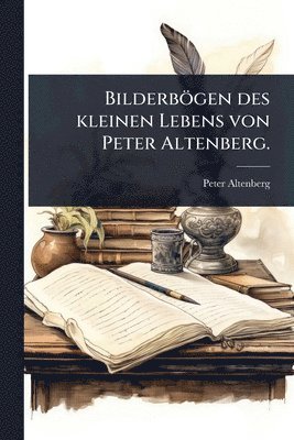 bokomslag Bilderbögen des kleinen Lebens von Peter Altenberg.