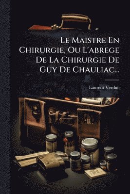 bokomslag Maistre En Chirurgie, Ou L'abrege De La Chirurgie De Guy De Chauliac...