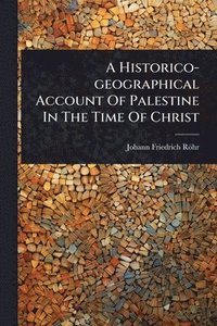 bokomslag Historico-geographical Account Of Palestine In The Time Of Christ
