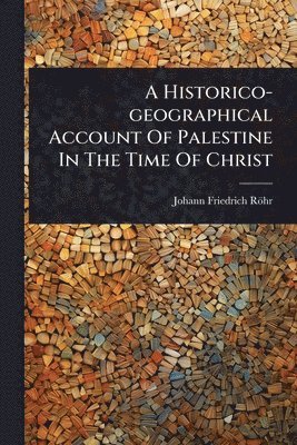 bokomslag Historico-geographical Account Of Palestine In The Time Of Christ